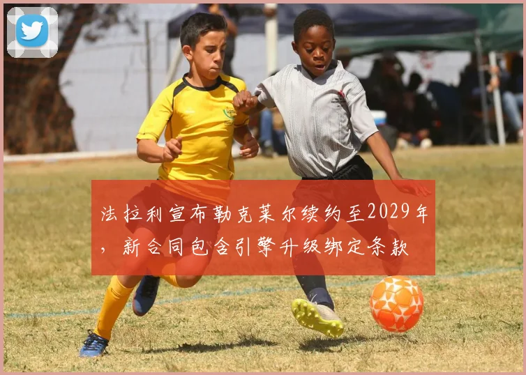 法拉利宣布勒克莱尔续约至2029年，新合同包含引擎升级绑定条款